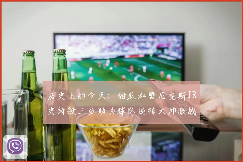 历史上的今天：甜瓜加盟尼克斯JR史诗般三分助力球队逆转大帅激战指环王